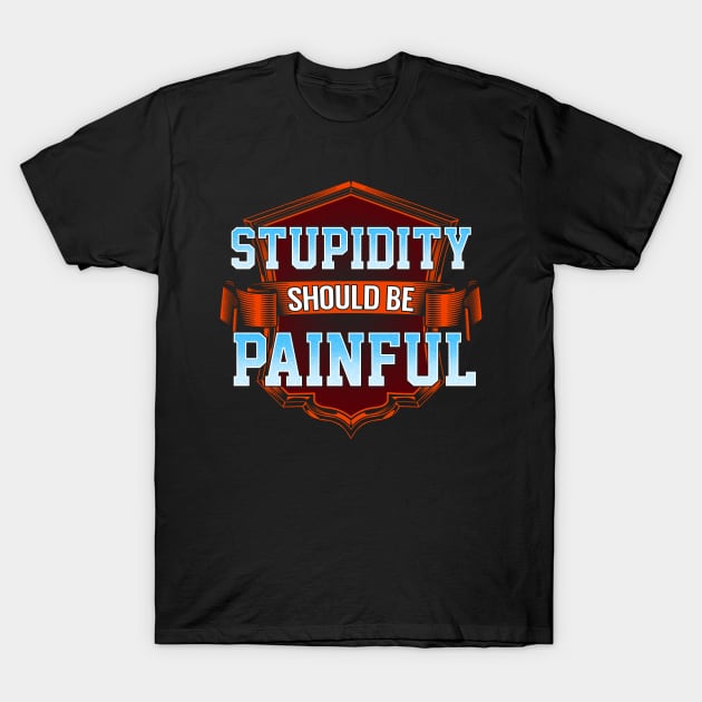 Stupidity should be painful T-Shirt by captainmood